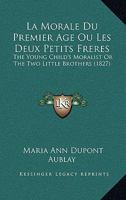 La Morale Du Premier Age Ou Les Deux Petits Freres: The Young Child's Moralist Or The Two Little Brothers 1165676389 Book Cover