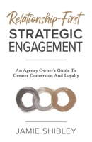 Relationship-First Strategic Engagement : An Agency Owner's Guide to Greater Conversion and Loyalty 196616811X Book Cover