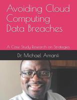 Avoiding Cloud Computing Data Breaches: A Case Study Research on Strategies 1077961596 Book Cover