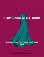 Glamorous Style Guide: Fashion Tips To Create Your Best Look B0FQ2Y4N34 Book Cover
