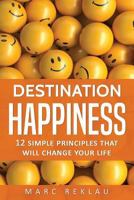 Destination Happiness: 12 Simple Principles That Will Change Your Life 1976596114 Book Cover