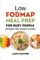 Low FODMAP Meal Prep for Busy People (Simple IBS Relief Guide): 30 Day Meal Prep System to Ease IBS, Boost Digestion, and Simplify Eating B0GHF5X2FQ Book Cover