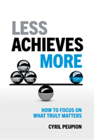 Less Achieves More: Change The Way You Work. Change The Way You Live 1959472313 Book Cover