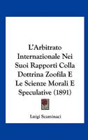 L'Arbitrato Internazionale Nei Suoi Rapporti Colla Dottrina Zoofila E Le Scienze Morali E Speculative (1891) 1120410002 Book Cover