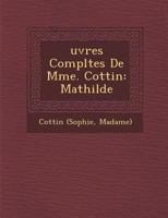 Oeuvres Completes de Mme. Cottin: Mathilde 1272666409 Book Cover