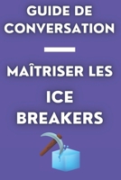 Guide de Conversation: Maîtriser les Ice Breakers: Techniques pour Animer Vos Rencontres B0DX788G4M Book Cover