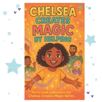 Chelsea Creates Magic by Helping: Helping the People Around Us Creates Magic B0FD8FKKND Book Cover