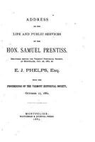 Address on the Life and Public Services of the Hon. Samuel Prentiss: Delivered Before the Vermont Historical Society, at Montpelier, Oct; 26, 1882 (Classic Reprint) 1523859202 Book Cover