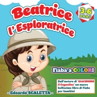 Beatrice l'esploratrice: Fiaba a colori per bambini - L'avventura di BEATRICE, una ragazzina che sogna di fare l'esploratrice - Bellissimo e ... per bambini dai 3 ai 6 anni 1803005815 Book Cover