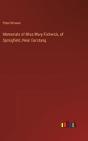 Memorials of Miss Mary Fishwick, of Springfield, Near Garstang 3385121930 Book Cover