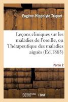 Leaons Cliniques Sur Les Maladies de L'Oreille. Partie 2: , Ou Tha(c)Rapeutique Des Maladies Aiguas Et Chroniques de L'Appareil Auditif 2012473628 Book Cover
