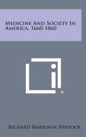 Medicine and Society in America, 1660-1860 1258812347 Book Cover