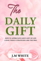 The Daily Gift: How to Appreciate God's Gift of Life 1709680172 Book Cover