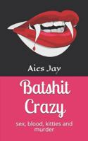 Batshit Crazy: sex, blood, kitties and murder 1687091722 Book Cover