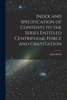 Index and Specification of Contents to the Series Entitled Centrifugal Force and Gravitation [microform] 1013614755 Book Cover