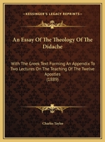 An Essay On The Theology Of The Didache, With The Greek Text: Forming An Appendix To Two Lectures On The Teaching Of The Twelve Apostles (1889) 1021840823 Book Cover