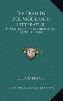 Die Frau In Der Modernen Litteratur: Ein Beitrag Zur Geschichte Der Gefuhle (1898) 1161091815 Book Cover