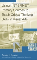 Using Internet Primary Sources to Teach Critical Thinking Skills in Visual Arts (Greenwood Professional Guides in School Librarianship) 0313315558 Book Cover