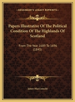 Papers Illustrative Of The Political Condition Of The Highlands Of Scotland: From The Year 1689 To 1696 1437072283 Book Cover
