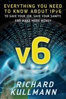 v6: Everything You Need to Know about IPv6 to Save Your Job, Save Your Sanity, and Make More Money 0998875015 Book Cover