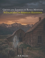 Ghosts and Legends of Rural Montana: A Collection of American Hauntings (Haunted America: True Ghost Stories of the City and the Frontier) B0GW5J6C3R Book Cover