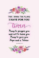 I know the plans I have for you Tiara: Jeremiah 29:11 - Personalized Name notebook / Journal: Name gifts for girls and women: School College Graduation gifts for students (blank lined Custom Journal N 1706171307 Book Cover
