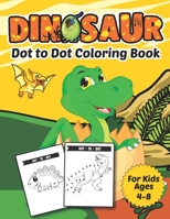 Dinosaur Dot to Dot Coloring Book for Kids Ages 4-8: The Ultimate Fun Connect the Dots Dinosaur Coloring Book for Kids Ages 4-8 B08VYGPFVJ Book Cover