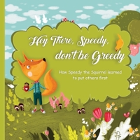 Hey There, Speedy, don't be Greedy: How Speedy the Squirrel learned to put others first 1087803071 Book Cover
