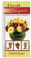Fruit Bouquets, Delicious Designs 1563832984 Book Cover