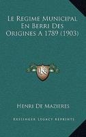 Le Regime Municipal En Berri Des Origines A 1789 (1903) 116676446X Book Cover