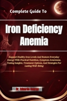Complete Guide To Iron Deficiency Anemia: Support Healthy Iron Levels And Restore Everyday Energy With Practical Nutrition, Symptom Awareness, Testing ... And Strategies For Lasting Well-Being B0HHMTZ6K7 Book Cover