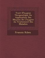 Trait� d'Hygi�ne Th�rapeutique Ou Application Des Moyens de l'Hygi�ne Au Traitement Des Maladies 1249970784 Book Cover