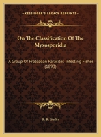 On the Classification of the Myxosporidia, a Group of Protozoan Parasites Infesting Fishes 1377186210 Book Cover