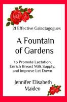 A Fountain of Gardens: 21 Effective Galactagogues to Promote Lactation, Enrich Breast Milk Supply, and Improve Let Down 1976412668 Book Cover