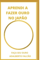 Aprendi a Fazer Ouro No Jap�o: Fa�a Seu Ouro B08GVGMS5X Book Cover