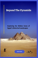 Beyond The Pyramids: Exploring the Hidden Gems of Egypt's Historical Landscapes B0CFZC8NSR Book Cover