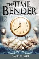 The Time Bender: Keys to Unlocking and Restoring Time 149597765X Book Cover