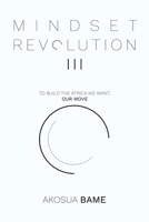 Mindset Revolution III: To Build the Africa We Want; Our Move; Mindset Revolution 1728398282 Book Cover