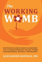 The Working Womb: How proven placenta science can empower you to conquer pregnancy anguish, triumph over miscarriage, and have a thriving baby! 0982373473 Book Cover