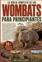 LA BIBLIA COMPLETA DE LOS WOMBATS PARA PRINCIPIANTES: Todo lo que necesitas saber sobre los wombats: principales especies y rasgos distintivos, ... construcción y uso de m... (Spanish Edition) B0HDK2Z31K Book Cover