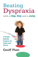 Beating Dyspraxia With a Hop, Skip and a Jump: A Simple Exercise Program to Improve Motor Skills at Home and School 1849051712 Book Cover