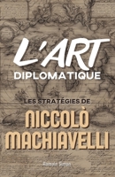 L'Art Diplomatique: Les Stratégies de Niccolò Machiavelli (French Edition) B0F1V3LBFH Book Cover