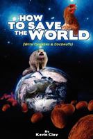 How to Save the World: (with Chickens & Coconuts) 1481944711 Book Cover