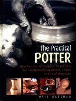 The Practical Potter: Step-By-Step Techniques, 25 Projects and Inspirational Examples, Shown in 800 Photographs 0754834301 Book Cover