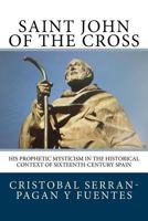 Saint John of the Cross: His Prophetic Mysticism in the Historical Context of Sixteenth-Century Spain 0999608878 Book Cover