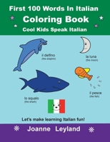 First 100 Words In Italian Coloring Book Cool Kids Speak Italian: Let's make learning Italian fun! 191415908X Book Cover