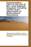 Supramundane Facts in the Life of Rev. Jesse Babcock Ferguson: including twenty years' observation of preternatural phenomena 3337849415 Book Cover