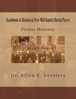 Handbook of Historical Free Will Baptist Burial Places: Pioneer Ministers 0615913873 Book Cover