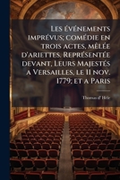 Les événements imprévus; comédie en trois actes, mêlée d'ariettes. Représentée devant, Leurs Majestés a Versailles, le 11 nov. 1779; et a Paris 1175242268 Book Cover