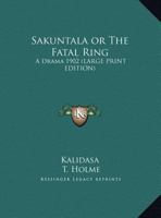 Sakuntala or The Fatal Ring: A Drama 1902 1417982187 Book Cover